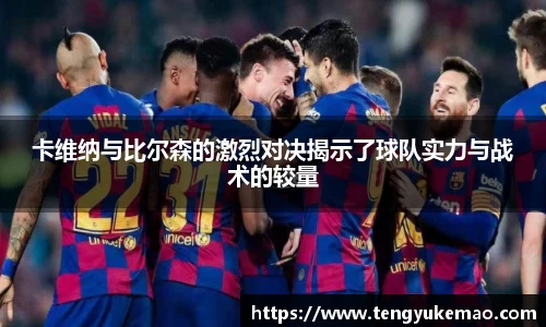 卡维纳与比尔森的激烈对决揭示了球队实力与战术的较量