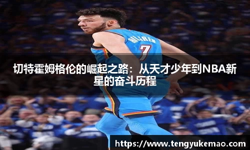 切特霍姆格伦的崛起之路：从天才少年到NBA新星的奋斗历程